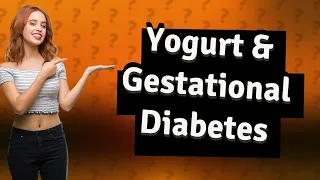 Is yogurt OK for gestational diabetes?