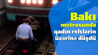 Bakı metrosunda qadın relslərin üzərinə düşdü