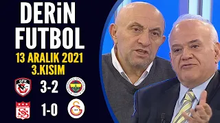 Derin Futbol 13 Aralık 2021 3.Kısım ( Gaziantep 3-2 Fenerbahçe / Sivasspor 1-0 Galatasaray )