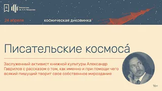 «Писательские космоса́». Лекция Александра Гаврилова