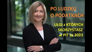 Po ludzku o podatkach - Ulgi z których skorzystasz w PIT za 2023