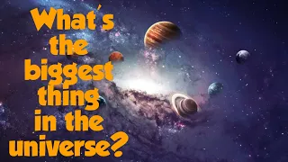 What is the Biggest thing in the Universe?