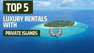 TOP 5 Luxury Rentals with Private Islands 2022