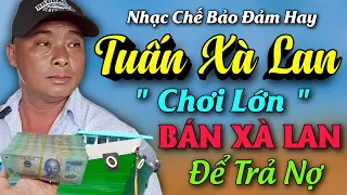 Nhạc Chế Bảo Đảm Hay | Tuấn Xà Lan " CHƠI LỚN " BÁN XÀ LAN ! Để Trả Nợ ! Không Hay Không Lấy Tiền