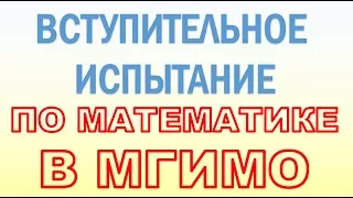 Вступительное испытание по математике в МГИМО