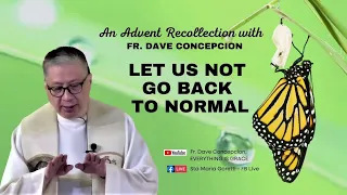 LET US NOT GO BACK TO NORMAL - An Advent Recollection with Fr. Dave Concepcion