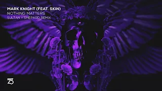 Mark Knight (feat. Skin) - Nothing Matters (Sultan + Shepard Remix)