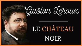 Le château noir - Gaston Leroux (Livre Audio)