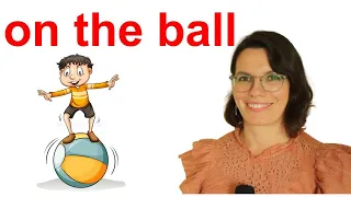 English Idiom: ON THE BALL