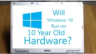 Will Windows 10 run on 10 year old hardware?