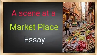 A scene at a market place|the market scene in a town| essay| paragraph| article| in English