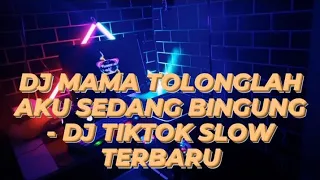 DJ mama tolonglah aku sedang bingung - dj tiktok slow terbaru