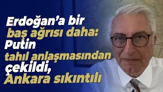 Erdoğan’a bir baş ağrısı daha: Putin tahıl anlaşmasından çekildi, Ankara sıkıntılı