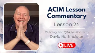 A Course in Miracles Lesson 26 Live Reading and Q&A with David Hoffmeister