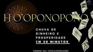 CHUVA DE DINHEIRO E PROSPERIDADE COM HO'OPONOPONO -  30 MINUTOS PARA PROSPERAR