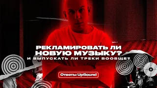 Рекламировать ли новую музыку? И выпускать ли треки вообще? Ответы UpSound