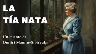 LA TÍA NATA (cuento completo) | Dmitri Mamin Sibiryak