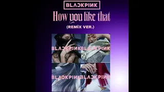 Blackpink How You Like That (REMİX VER.)