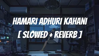 Hamari Adhuri Kahani - Slowed + Reverb | Arijit Singh | Lofi Remix | Last Night Vibes