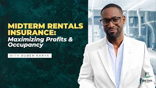 Midterm Rentals Insurance: Maximizing Profits & Occupancy with Ruben Kanya - Episode #238