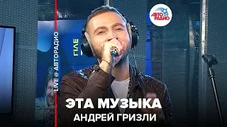 Андрей Гризли - Эта Музыка (LIVE @ Авторадио)