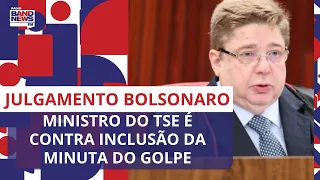 Ministro do TSE é contra inclusão da minuta do golpe no julgamento de Bolsonaro