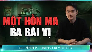 CHUYỆN MA #186: MỘT HỒN MA, BA BÀI VỊ - Chuyện tâm linh Nguyễn Huy kể