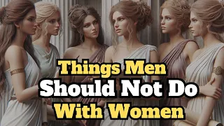 9 THINGS MEN SHOULD NOT DO WITH WOMEN - DAILY STOIC