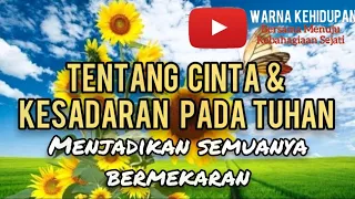 Tentang CINTA & KESADARAN pada Tuhan - Menjadikan semuanya bermekaran I Puisi Renungan Kehidupan