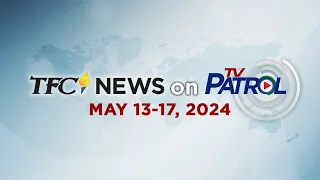 TFC News on TV Patrol Recap | May 13-17, 2024