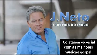 J. Neto - O Melhor Início ( as melhores músicas gospel)