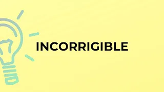 What is the meaning of the word INCORRIGIBLE?