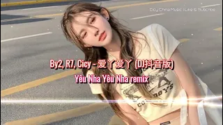 By2, R7, Cicy - 爱丫爱丫 (DJ抖音版) | Yêu Nha Yêu Nha remix