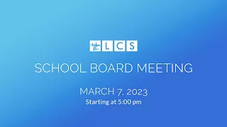 LCS School Board Meeting: March 7, 2023