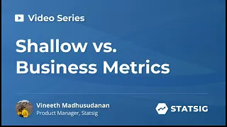 Shallow vs. Business Metrics