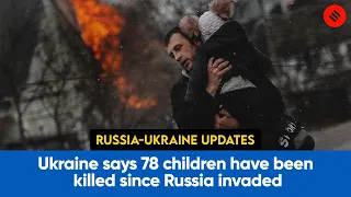 Day 16: Ukraine says 78 children have been killed since Russia invaded