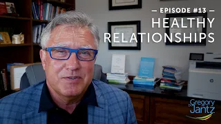 #13 – Dr. Gregory Jantz Discusses How to Develop Healthy Relationships