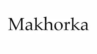 How to Pronounce Makhorka