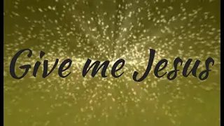 Give me Jesus||her heart sings Give me Jesus//Sounds like reign (lyrics)