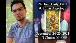 24 Hour #DailyTarot & Lunar #Astrology September 24-25, 2021 "I Choose Mine