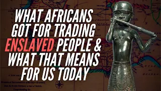 What Africans Got For Trading Enslaved People & What That Means For Us Today