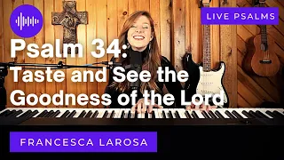 Psalm 34 - Taste and See the Goodness of the Lord - Francesca LaRosa (LIVE)