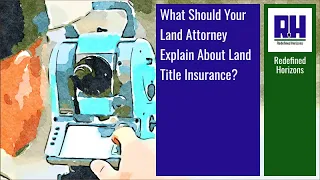 What Should Your Land Attorney Explain About Land Title Insurance?