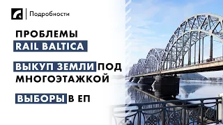 Проблемы Rail Baltica, выкуп земли под многоэтажкой, выборы в ЕП | "Подробности" ЛР4 03/06