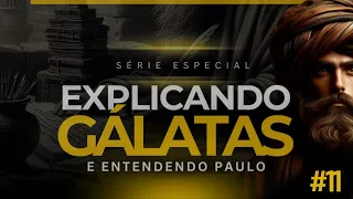 EXPLICANDO GÁLATAS E ENTENDENDO PAULO #11