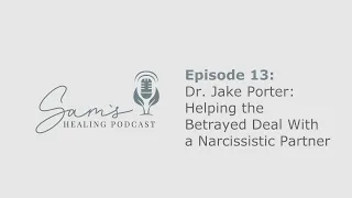 Interview with Dr. Jake Porter:  Helping the Betrayed Deal with a Narcissistic Partner