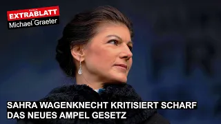 Extrablatt - 270. Ausgabe: Sahra Wagenknecht kritisiert scharf das neue Ampel Gesetz