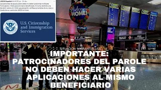 IMPORTANTE: PATROCINADORES DEL PAROLE A USA NO DEBEN HACER VARIAS APLICACIONES AL MISMO BENEFICIARIO