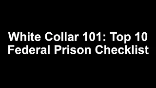 Top 10 Federal Prison Camp Checklist: White Collar 101