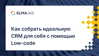 Как собрать идеальную CRM для себя с помощью Low-code. 2 часть | Вебинар